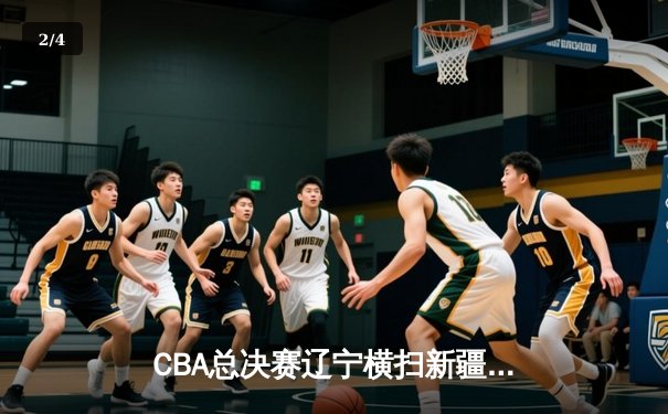 CBA总决赛辽宁横扫新疆夺冠 张镇麟砍28分荣膺FMVP - 2