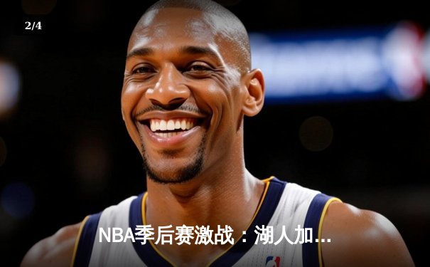 NBA季后赛激战：湖人加时险胜勇士，詹姆斯关键三分锁定胜局 - 2