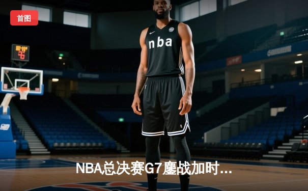 NBA总决赛G7鏖战加时，湖人险胜凯尔特人重夺总冠军